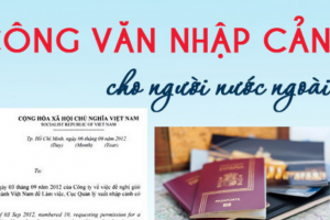 Công văn nhập cảnh Việt Nam uy tín - Là một văn bản chấp thuận cho người nước ngoài được nhập cảnh Việt Nam